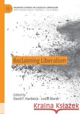 Reclaiming Liberalism David F. Hardwick Leslie Marsh 9783030287627 Palgrave MacMillan