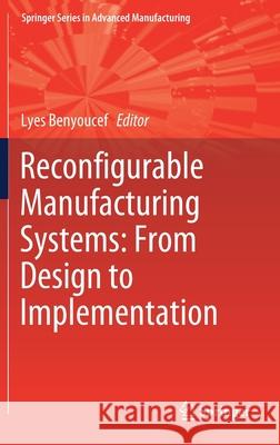 Reconfigurable Manufacturing Systems: From Design to Implementation Lyes Benyoucef 9783030287818 Springer