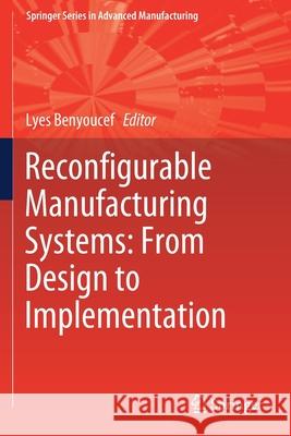 Reconfigurable Manufacturing Systems: From Design to Implementation Lyes Benyoucef 9783030287849 Springer