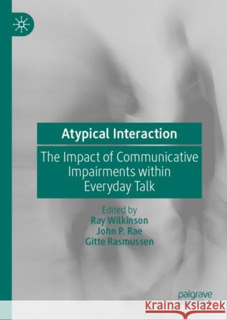 Atypical Interaction: The Impact of Communicative Impairments Within Everyday Talk Wilkinson, Ray 9783030287986 Palgrave MacMillan