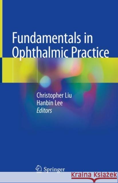 Fundamentals in Ophthalmic Practice Christopher Liu Hanbin Lee 9783030288402