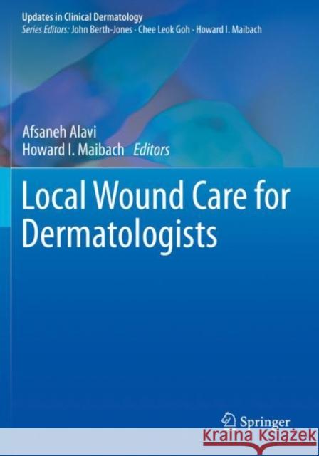 Local Wound Care for Dermatologists Afsaneh Alavi Howard I. Maibach 9783030288747 Springer