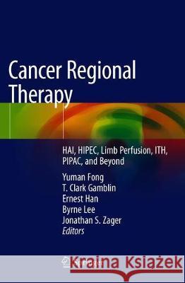 Cancer Regional Therapy: Hai, Hipec, Hilp, Ili, Pipac and Beyond Fong, Yuman 9783030288907