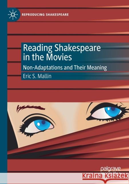 Reading Shakespeare in the Movies: Non-Adaptations and Their Meaning Eric S. Mallin 9783030289003 Palgrave MacMillan