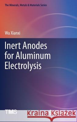 Inert Anodes for Aluminum Electrolysis Wu Xianxi 9783030289126 Springer