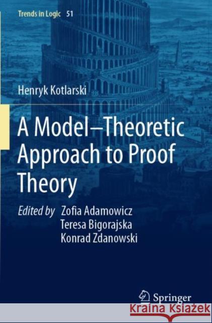 A Model-Theoretic Approach to Proof Theory Kotlarski, Henryk 9783030289232 Springer International Publishing