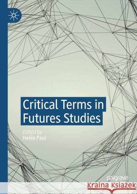 Critical Terms in Futures Studies Heike Paul 9783030289898 Palgrave MacMillan