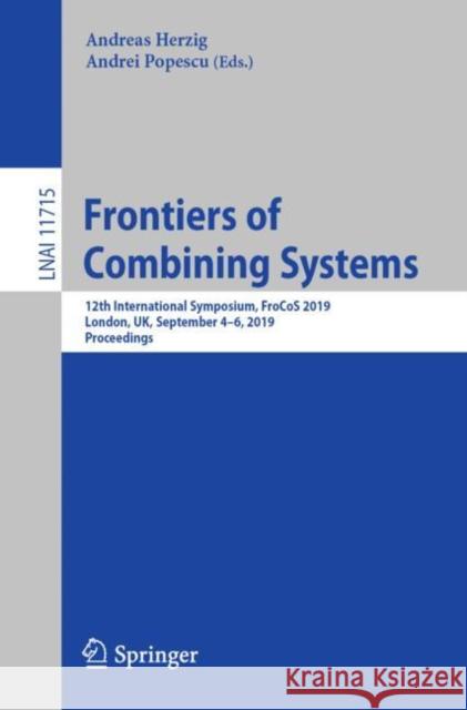 Frontiers of Combining Systems: 12th International Symposium, Frocos 2019, London, Uk, September 4-6, 2019, Proceedings Herzig, Andreas 9783030290061