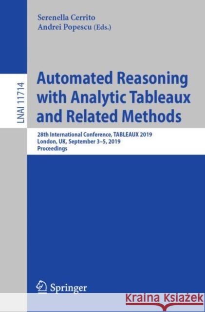 Automated Reasoning with Analytic Tableaux and Related Methods: 28th International Conference, Tableaux 2019, London, Uk, September 3-5, 2019, Proceed Cerrito, Serenella 9783030290252 Springer