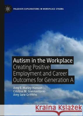 Autism in the Workplace: Creating Positive Employment and Career Outcomes for Generation a Hurley-Hanson, Amy E. 9783030290481 Palgrave MacMillan
