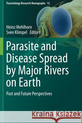 Parasite and Disease Spread by Major Rivers on Earth: Past and Future Perspectives Heinz Mehlhorn Sven Klimpel 9783030290634 Springer