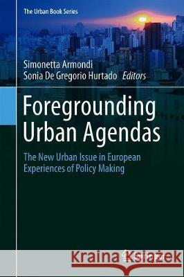 Foregrounding Urban Agendas: The New Urban Issue in European Experiences of Policy-Making Armondi, Simonetta 9783030290726