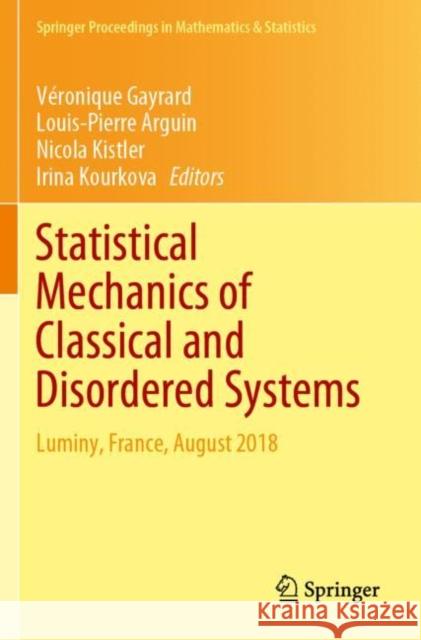 Statistical Mechanics of Classical and Disordered Systems: Luminy, France, August 2018 V Gayrard Louis-Pierre Arguin Nicola Kistler 9783030290795 Springer