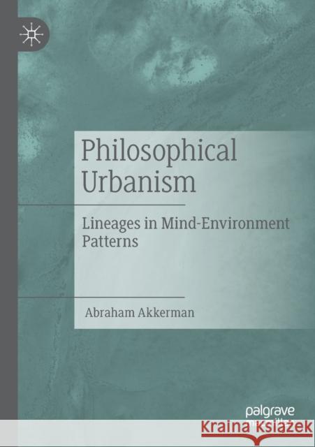 Philosophical Urbanism: Lineages in Mind-Environment Patterns Abraham Akkerman 9783030290870