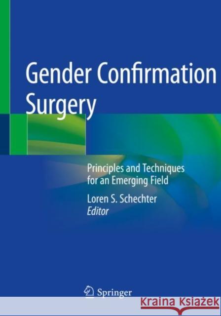Gender Confirmation Surgery: Principles and Techniques for an Emerging Field Loren S. Schechter 9783030290955 Springer