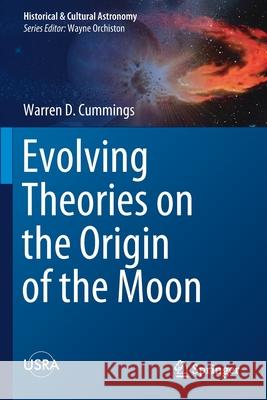 Evolving Theories on the Origin of the Moon Warren D. Cummings 9783030291211 Springer International Publishing