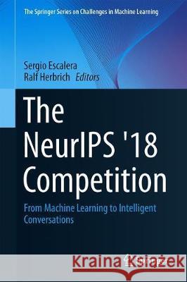 The Neurips '18 Competition: From Machine Learning to Intelligent Conversations Escalera, Sergio 9783030291341 Springer