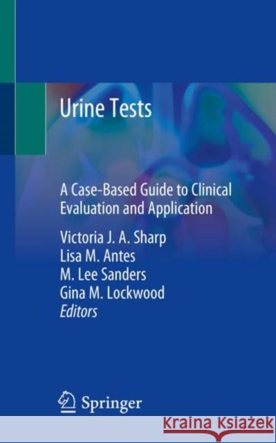 Urine Tests: A Case-Based Guide to Clinical Evaluation and Application Sharp, Victoria J. a. 9783030291372