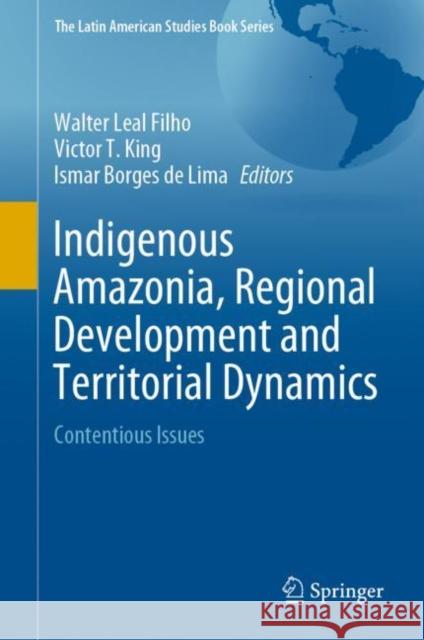 Indigenous Amazonia, Regional Development and Territorial Dynamics: Contentious Issues Leal Filho, Walter 9783030291525 Springer