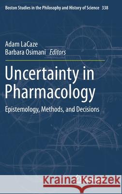 Uncertainty in Pharmacology: Epistemology, Methods, and Decisions Lacaze, Adam 9783030291785 Springer