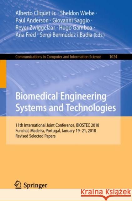 Biomedical Engineering Systems and Technologies: 11th International Joint Conference, Biostec 2018, Funchal, Madeira, Portugal, January 19-21, 2018, R Cliquet Jr, Alberto 9783030291952 Springer