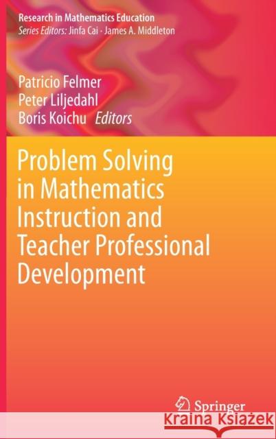 Problem Solving in Mathematics Instruction and Teacher Professional Development Patricio Felmer Peter Liljedahl Boris Koichu 9783030292140 Springer