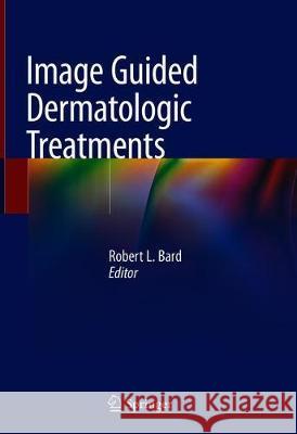 Image Guided Dermatologic Treatments Robert L. Bard 9783030292348