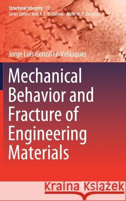 Mechanical Behavior and Fracture of Engineering Materials Jorge Luis Gonzalez-Velazquez 9783030292409