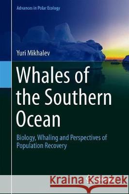 Whales of the Southern Ocean: Biology, Whaling and Perspectives of Population Recovery Mikhalev, Yuri 9783030292515