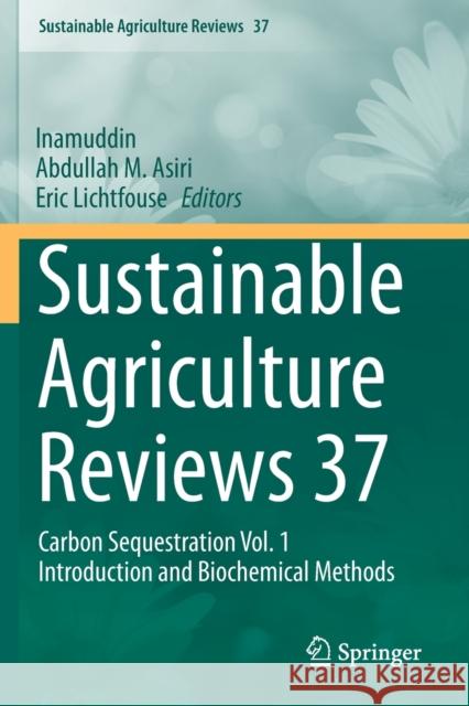 Sustainable Agriculture Reviews 37: Carbon Sequestration Vol. 1 Introduction and Biochemical Methods Inamuddin                                Abdullah M. Asiri Eric Lichtfouse 9783030293000 Springer