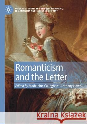 Romanticism and the Letter Madeleine Callaghan Anthony Howe 9783030293123