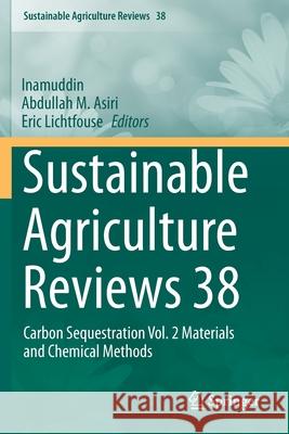 Sustainable Agriculture Reviews 38: Carbon Sequestration Vol. 2 Materials and Chemical Methods Inamuddin                                Abdullah M. Asiri Eric Lichtfouse 9783030293390 Springer