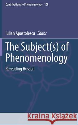 The Subject(s) of Phenomenology: Rereading Husserl Apostolescu, Iulian 9783030293567 Springer