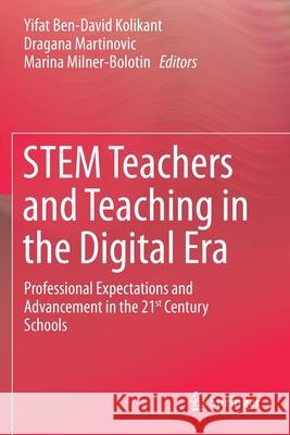 Stem Teachers and Teaching in the Digital Era: Professional Expectations and Advancement in the 21st Century Schools Yifat Ben-Davi Dragana Martinovic Marina Milner-Bolotin 9783030293987