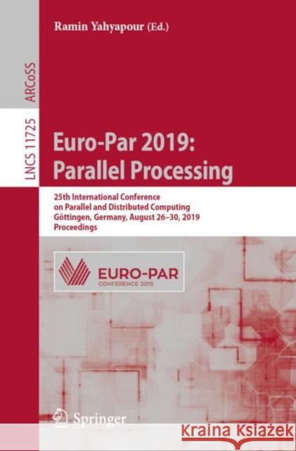 Euro-Par 2019: Parallel Processing: 25th International Conference on Parallel and Distributed Computing, Göttingen, Germany, August 26-30, 2019, Proce Yahyapour, Ramin 9783030293994