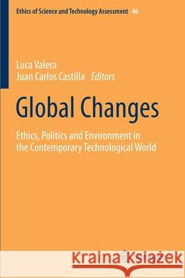 Global Changes: Ethics, Politics and Environment in the Contemporary Technological World Luca Valera Juan Carlos Castilla 9783030294458