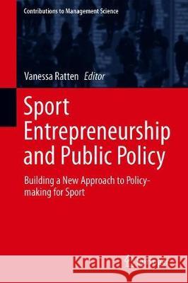 Sport Entrepreneurship and Public Policy: Building a New Approach to Policy-Making for Sport Ratten, Vanessa 9783030294571