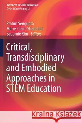 Critical, Transdisciplinary and Embodied Approaches in Stem Education Pratim SenGupta Marie-Claire Shanahan Beaumie Kim 9783030294915