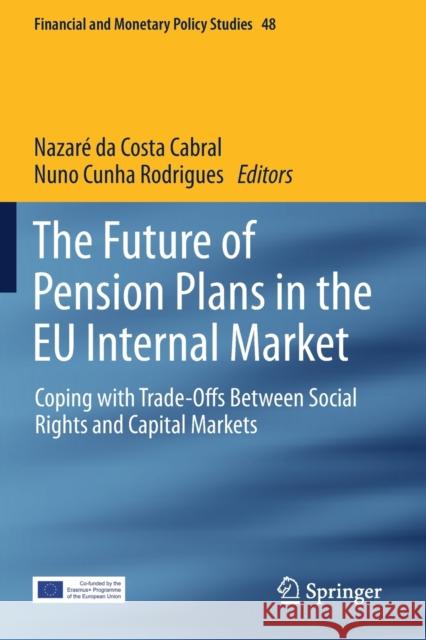 The Future of Pension Plans in the Eu Internal Market: Coping with Trade-Offs Between Social Rights and Capital Markets Nazar D Nuno Cunh 9783030294991 Springer