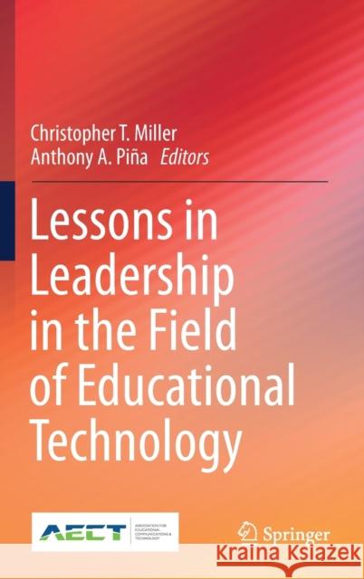 Lessons in Leadership in the Field of Educational Technology Christopher Miller Anthony Pina 9783030295004 Springer