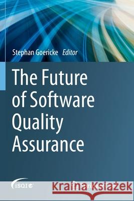 The Future of Software Quality Assurance Stephan Goericke   9783030295110 Springer