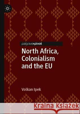 North Africa, Colonialism and the Eu Ipek, Volkan 9783030295882 Palgrave Pivot