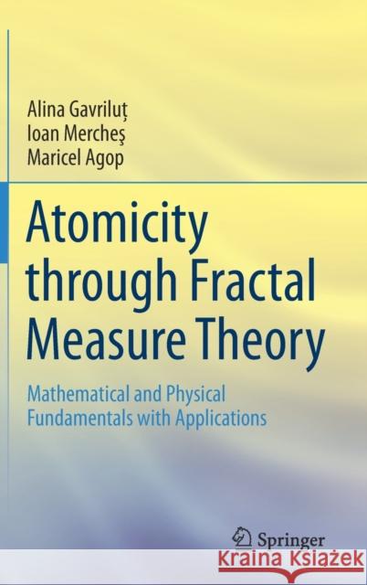 Atomicity Through Fractal Measure Theory: Mathematical and Physical Fundamentals with Applications Gavriluţ, Alina 9783030295929 Springer