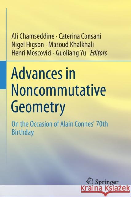 Advances in Noncommutative Geometry: On the Occasion of Alain Connes' 70th Birthday Ali Chamseddine Caterina Consani Nigel Higson 9783030295998