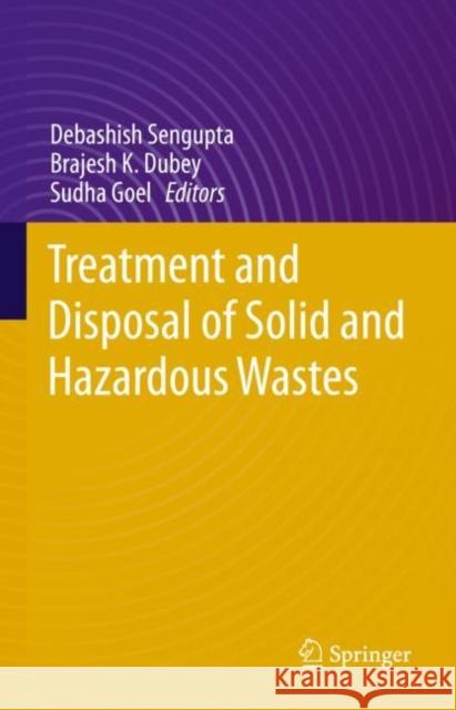 Treatment and Disposal of Solid and Hazardous Wastes Debashish SenGupta Brajesh K. Dubey Sudha Goel 9783030296421 Springer