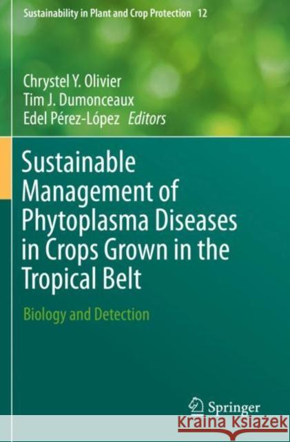 Sustainable Management of Phytoplasma Diseases in Crops Grown in the Tropical Belt: Biology and Detection Chrystel Y. Olivier Tim J. Dumonceaux Edel P 9783030296520 Springer