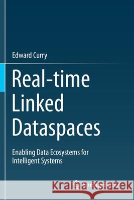 Real-time Linked Dataspaces: Enabling Data Ecosystems for Intelligent Systems Edward Curry   9783030296674 