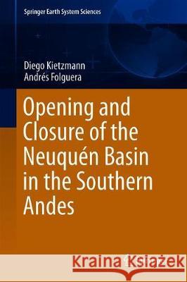 Opening and Closure of the Neuquén Basin in the Southern Andes Kietzmann, Diego 9783030296797 Springer