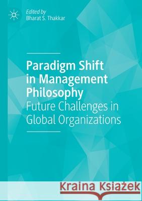 Paradigm Shift in Management Philosophy: Future Challenges in Global Organizations Bharat S. Thakkar 9783030297121 Palgrave MacMillan