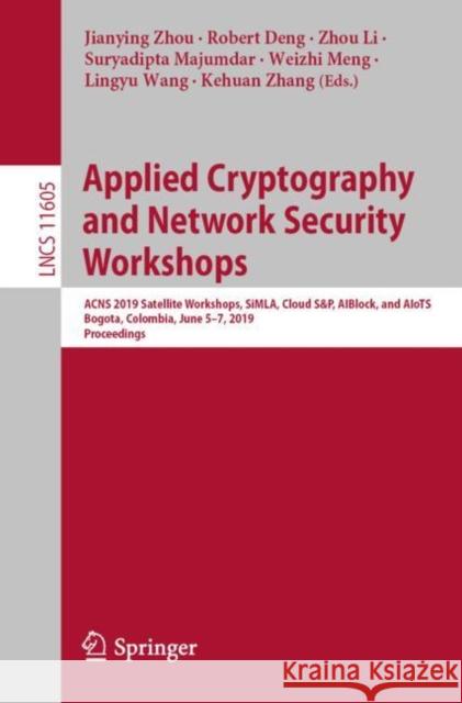 Applied Cryptography and Network Security Workshops: Acns 2019 Satellite Workshops, Simla, Cloud S&p, Aiblock, and Aiots, Bogota, Colombia, June 5-7, Zhou, Jianying 9783030297282 Springer